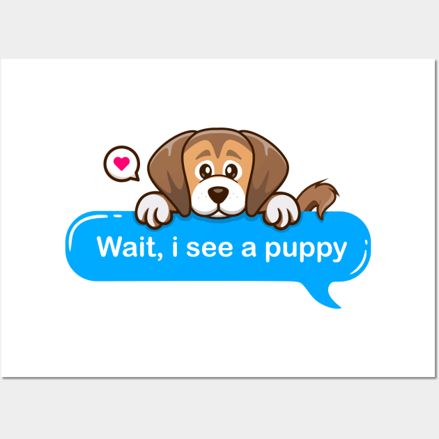 Wait i See a Puppy in Text style Wall Art by Qprinty